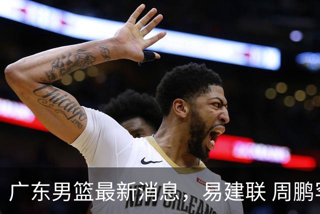 广东男篮最新消息，易建联 周鹏罕见同框 杜锋观看叠滘龙船漂移大赛