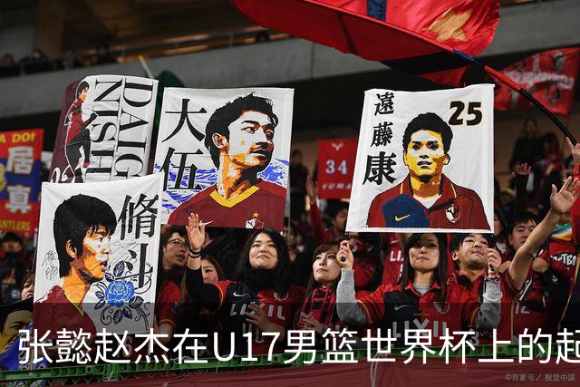 张懿赵杰在U17男篮世界杯上的起伏表现与未来发展方向