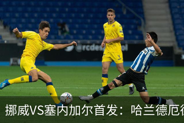 挪威VS塞内加尔首发：哈兰德厄德高领军 马内搭杰克逊