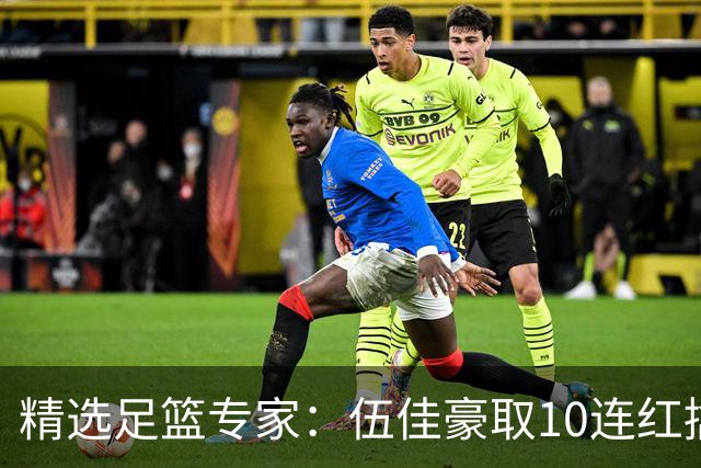精选足篮专家：伍佳豪取10连红擒阿根廷比分