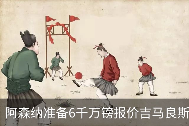 阿森纳准备6千万镑报价吉马良斯 纽卡标价1亿镑看齐托纳利