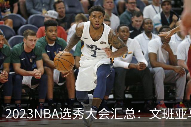 2023NBA选秀大会汇总：文班亚马状元 米勒榜眼
