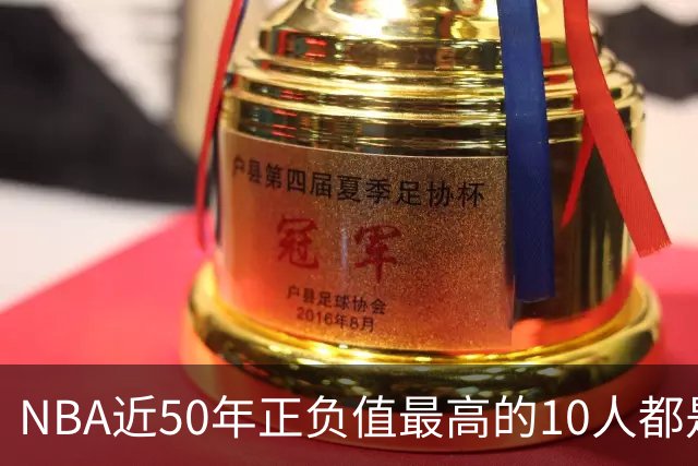 NBA近50年正负值最高的10人都是谁？现役4人上榜，詹姆斯第二